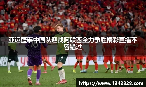 亚运盛事中国队迎战阿联酋全力争胜精彩直播不容错过