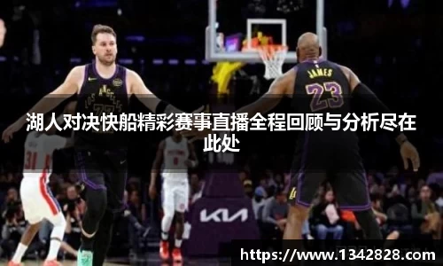 湖人对决快船精彩赛事直播全程回顾与分析尽在此处
